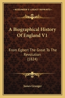 A Biographical History Of England V1: From Egbert The Great To The Revolution 0548743177 Book Cover