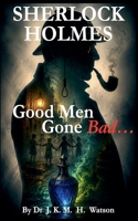 SHERLOCK HOLMES Good Men Gone Bad (Sherlock Holmes & Doctor Watson's Brand New Mysteries: Crime & Detective Case Books) B0H9LHBT24 Book Cover