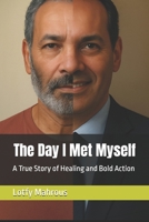 The Day I Met Myself: A True Story of Healing and Bold Action B0FLY499K7 Book Cover