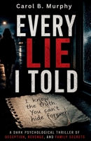 EVERY LIE I TOLD: A Dark Psychological Thriller of Deception, Revenge, and Family Secrets (The Midnight Secrets Collection: Standalone Psychological ... Dark Secrets and Unforgettable Endings) B0H9XT9QL8 Book Cover