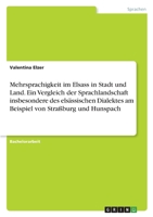 Mehrsprachigkeit im Elsass in Stadt und Land. Ein Vergleich der Sprachlandschaft insbesondere des elsässischen Dialektes am Beispiel von Straßburg und Hunspach 3346591522 Book Cover