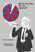 Who'd You Vote For, Er. . . Against?: A Snarky Look at Presidential Elections 1516918258 Book Cover