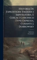 Historia De Expeditione Friderici Imperatoris, E Gerlaci Chronico Typis Expressa, Curante J. Dobrowsky 1024682013 Book Cover
