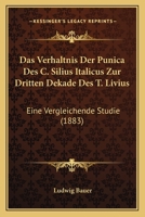 Das Verhaltnis Der Punica Des C. Silius Italicus Zur Dritten Dekade Des T. Livius: Eine Vergleichende Studie (1883) 1160378495 Book Cover