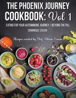 The Phoenix Journey Cookbook: Eating For Your Autoimmune Journey Beyond the Pill 1967679797 Book Cover
