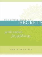 The Little Book of Secrets: Gentle Wisdom for Joyful Living (The Little Book Series) (The Little Book Series) 0943015588 Book Cover