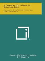 A Chancay Style Grave at Zapallan, Peru: An Analysis of Its Textiles, Pottery and Other Furnishings 1258646102 Book Cover