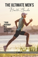 THE ULTIMATE MEN'S HEALTH GUIDE: Your Roadmap to a Healthier, Happier Life B0C9S88PJF Book Cover