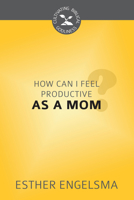 How Can I Feel Productive as a Mom? 1601785844 Book Cover