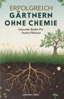 Erfolgreich Gärtnern Ohne Chemie: Gesunder Boden Für Starke Pflanzen (German Edition) B0GC5YC6ZP Book Cover