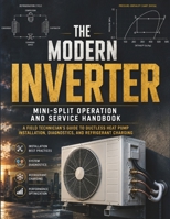 The Modern Inverter Mini-Split Operation And Service Handbook: A Field Technician’s Guide to Ductless Heat Pump Installation, Diagnostics, and Refrigerant Charging B0HDDNBYZ7 Book Cover