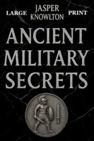 Ancient Military Secrets (Large Print): 1,001 Strange Rules of Engagement, Brutal Training Rituals, Legends, and Fascinating Trivia from History’s Elite Ancient Warriors B0G4KBFXPW Book Cover