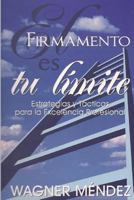 El Firmamento es tu L�mite: Estrategias y T�cticas para la Excelencia Profesional 1479321257 Book Cover