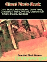 Ghost's Photo Book: Cars, Trucks Mausoleums, GraveYards, Tree's, Prisons, Crematorium B0CM7XXZBF Book Cover