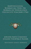 Martyrologium Bohemicum, Oder, Die Bohmische Verfolgungs Geschichte Vom Jahr (1766) 1166338282 Book Cover