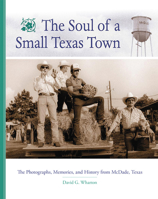 The Soul of a Small Texas Town: The Photographs, Memories, and History from McDade, Texas 0806190221 Book Cover
