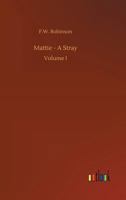 Mattie. A stray. By the author of "High Church," etc. [F. W. Robinson]. 1241377308 Book Cover