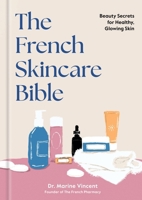 The French Skincare Bible: Beauty Secrets for Healthy, Glowing Skin 1454968397 Book Cover