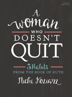 A Woman Who Doesn't Quit - Bible Study Book: 5 Habits from the Book of Ruth 1430051531 Book Cover