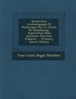 Recherches Archéologiques Et Historiques Sur Le Comté De Dachsbourg, Aujourd'hui Dabo (ancienne Province D'alsace)... - Primary Source Edition 0341378585 Book Cover