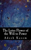 The Lotus Flower of the Will to Power: Or, the Lotus Flower of the Eternal Return 1975820428 Book Cover