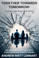 Together Towards Tomorrow: The Family's Voyage Through Alcohol Addiction: Empowering Loved Ones with Compassion and Understanding (Addiction Recovery Lifeboat Supplies) B0CNTX41BT Book Cover