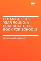 Botany All the Year Round: A Practical Text-Book for Schools 1016820585 Book Cover