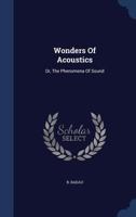 Wonders of Acoustics: Or, the Phenomena of Sound 1340125811 Book Cover