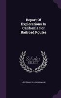 Report Of Explorations In California For Railroad Routes 128669311X Book Cover