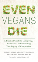 Even Vegans Die: A Practical Guide to Caregiving, Acceptance, and Protecting Your Legacy of Compassion 1590565533 Book Cover