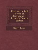Essai Sur Le Bail a Cens En Bourgogne - Primary Source Edition 1289673306 Book Cover