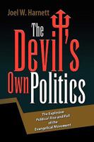 The Devil's Own Politics: The Explosive Political Rise and Fall of the Evangelical Movement 1425728340 Book Cover