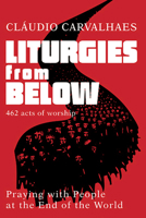 Liturgies from Below: Praying with People at the Ends of the World 179100735X Book Cover