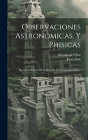 Observaciones Astronomicas, Y Phisicas: Hechas De Orden De S. Mag. En Los Reynos Del Perù... 1020599332 Book Cover
