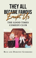 They All Became Famous Except Us: Good Times Comedy Club 1662420242 Book Cover