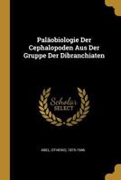 Pal�obiologie Der Cephalopoden Aus Der Gruppe Der Dibranchiaten (Classic Reprint) 0353726346 Book Cover