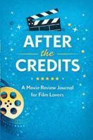 After the Credits: A Movie Review Journal for Film Lovers: A Log Book to Track, Rate, and Remember What You Watch 1970516186 Book Cover