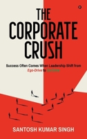 The Corporate Crush: Success Often Comes When Leadership Shift from Ego-Drive to Co-Drive B0F6792H88 Book Cover