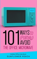 101 Ways to (Politely) Avoid the Office Microwave: Holiday Office Joke Book 1088076955 Book Cover