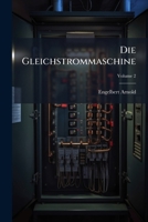 Die Gleichstrommaschine: Theorie, Konstruktion, Berechnung, Untersuchung Und Arbeitsweise Derselben, Volume 2 1144262933 Book Cover