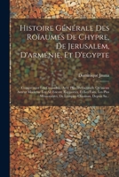 Histoire Générale Des Roïaumes De Chypre, De Jerusalem, D'arménie, Et D'egypte: Comprenant Les Croisades, Avec Plus D'exactitude Qu'aucun Auteur ... Ottoman, Depuis Sa... 1021585017 Book Cover