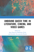 Unbound Queer Time in Literature, Cinema, and Video Games 1032508469 Book Cover