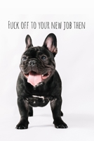 Fuck off to your new job then: Perfect goodbye gift for coworker that is leaving / going away gift for your co worker, boss, manager, employee. 1088688314 Book Cover