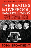 THE BEATLES in LIVERPOOL, HAMBURG, LONDON: People - Venues - Events - That Shaped Their Music 0996372210 Book Cover