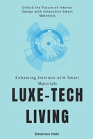 Luxe-Tech Living: Enhancing Interiors with Smart Materials: Unlock the Future of Interior Design with Innovative Smart Materials B0FQWR2QHG Book Cover
