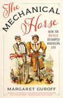The Mechanical Horse: How the Bicycle Reshaped American Life 0292743629 Book Cover