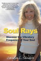 Soul Rays: Discover the Vibratory Frequency of Your Soul 1452585296 Book Cover