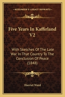 Five Years In Kaffirland V2: With Sketches Of The Late War In That Country To The Conclusion Of Peace 1166051528 Book Cover