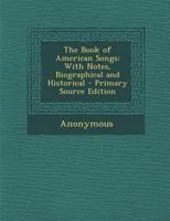 Book of American Songs: With Notes, Biographical and Historical 1289953236 Book Cover
