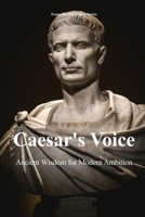 Caesar's Voice: Ancient Wisdom for Modern Ambition B0FVFDK64L Book Cover